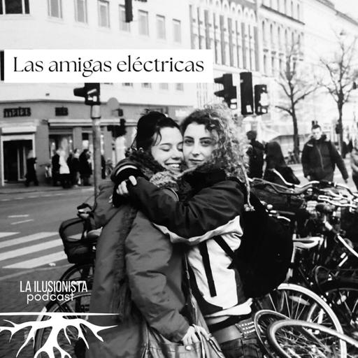 La Ilusionista: Las amigas eléctricas.