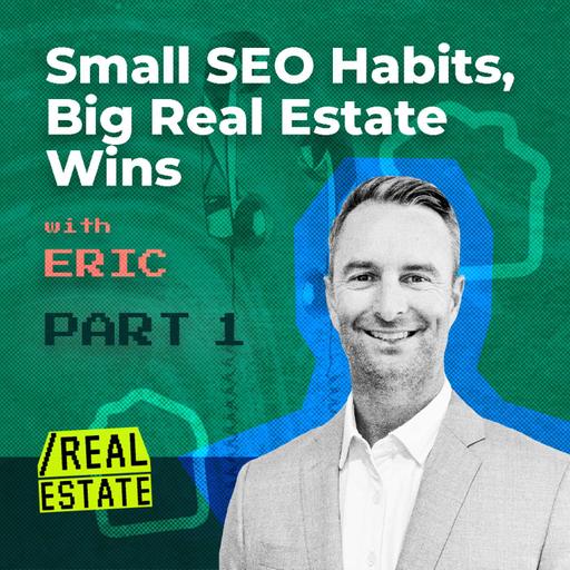Small SEO Habits, Big Real Estate Wins with Eric Engelbert Part 1