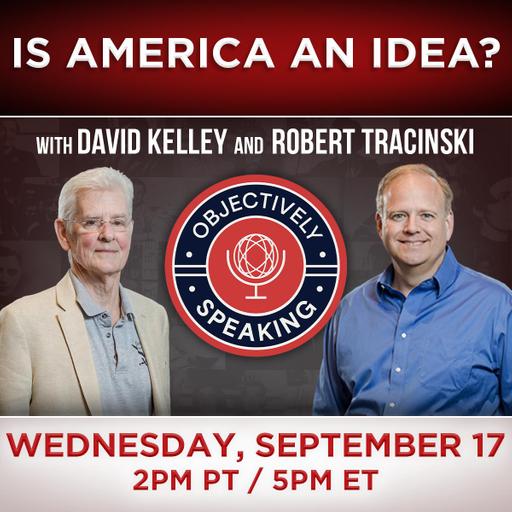 Is America an Idea? with David Kelley and Robert Tracinski