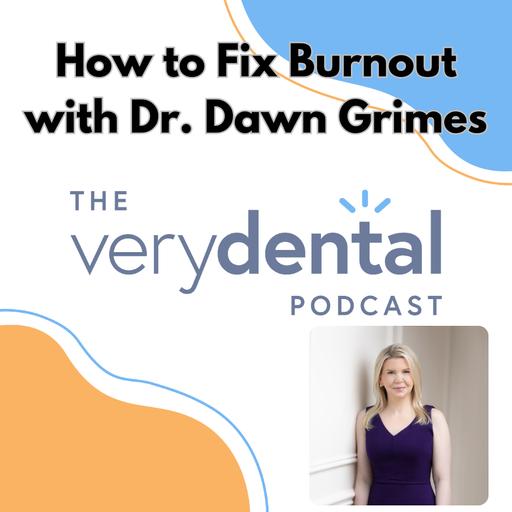Very Dental: How to Fix Burnout with Dr. Dawn Grimes