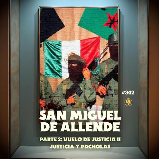 E342: San Miguel de Allende Pt.2: Vuelo de Justicia II