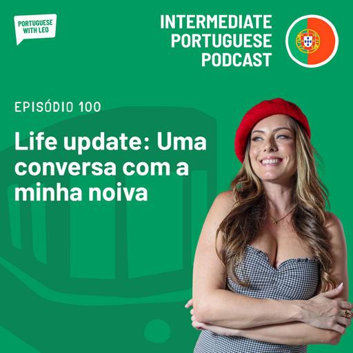 Ep. 100 - Life Update: Conversa com a minha noiva