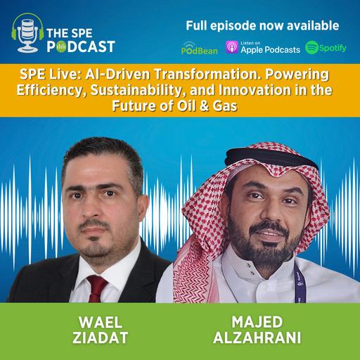 SPE Live Podcast: AI-Driven Transformation. Powering Efficiency, Sustainability, and Innovation in the Future of Oil & Gas