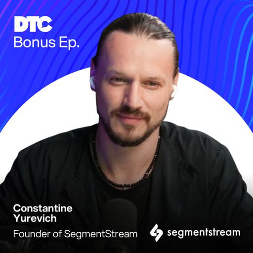 Bonus: The Hard Truth About Marketing Measurement with Constantine Yurevich of SegmentStream