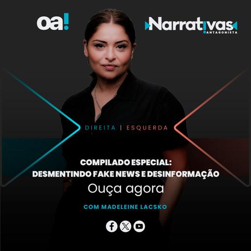 Compilado Especial: desmentindo fake news e desinformação | Narrativas #489 Madeleine Lacsko