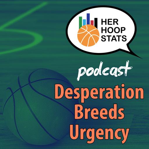 Desperation Breeds Urgency | The Her Hoop Stats Podcast