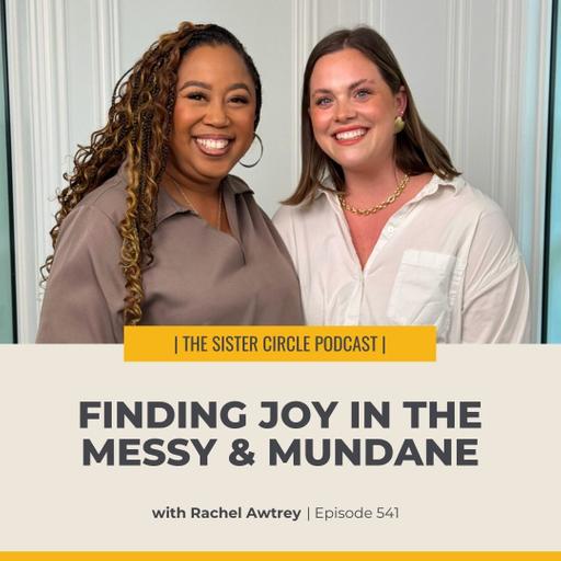 #541 – Finding Joy in the Messy & Mundane with Rachel Awtrey
