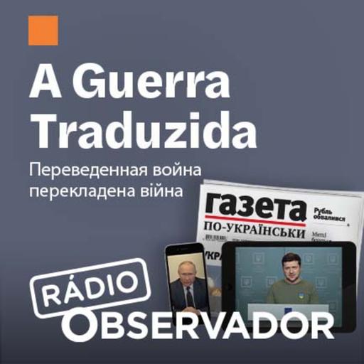 A Guerra Traduzida. Rússia anuncia novos ganhos em terreno ucraniano