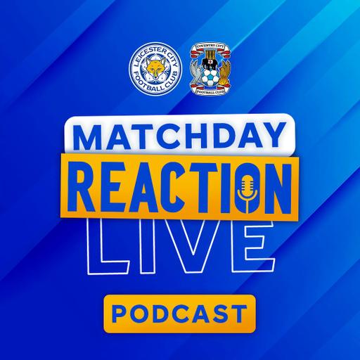 Leicester The Better Side But Can’t Find Winner | Matchday Live Reaction Podcast: Coventry City