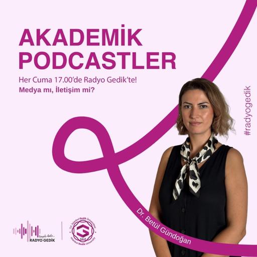 AKADEMİK PODCASTLER-Dr.Betül Gündoğan - Medya mı, İletişim mi?