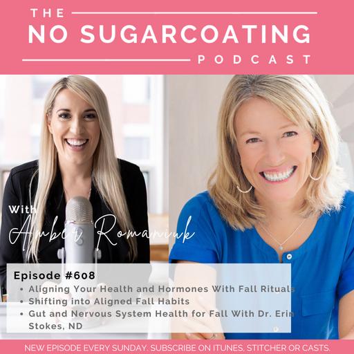 #608 Aligning Your Health and Hormones With Fall Rituals, Shifting into Aligned Fall Habits & Gut and Nervous System Health for Fall With Dr. Erin Stokes, ND