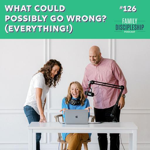 #126 - What Could Possibly Go Wrong? (Everything!)