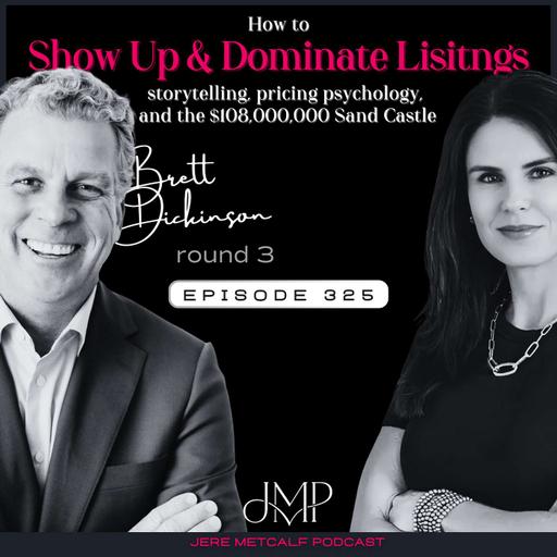 325. Brett Dickinson: How to Show Up & Dominate Luxury Listings