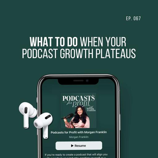 #067: What to Do When Your Podcast Growth Plateaus