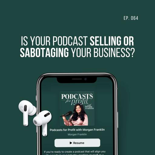 #064: Is Your Podcast Selling or Sabotaging Your Business?