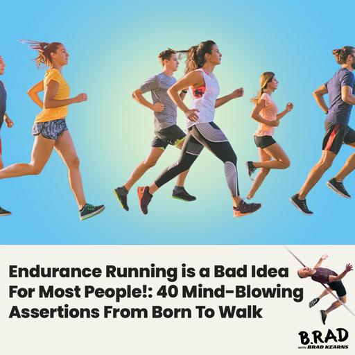 Endurance Running is a Bad Idea For Most People!: 40 Mind-Blowing Assertions From Born To Walk