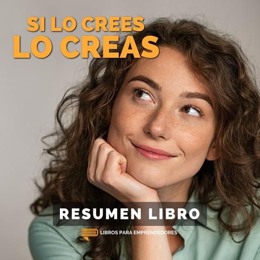 📖 Si lo Crees, Lo Creas - Un Resumen de Libros para Emprendedores
