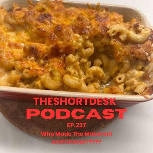 Ep. 227- Who Made The Macaroni and Cheese???
