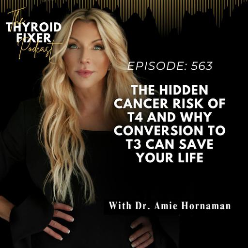 563. The Hidden Cancer Risk of T4 and Why Conversion to T3 Can Save Your Life