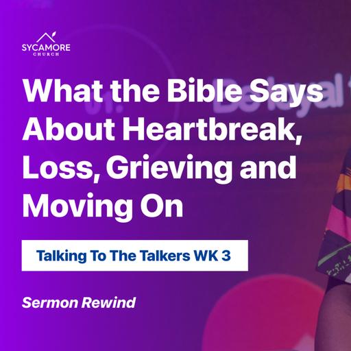Sermon Rewind | What The Bible Says About Heartbreak, Loss, Grieving and Moving On