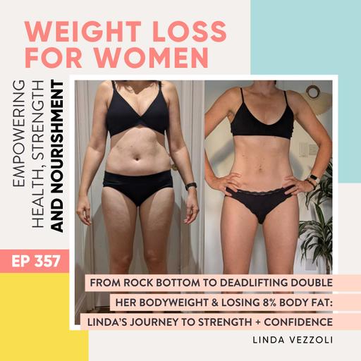 #357 - From Rock Bottom to Deadlifting Double Her Bodyweight & Losing 8% Body Fat: Linda’s Journey to Strength + Confidence with Linda Vezzoli