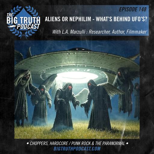 #148 – Alien or Nephilim - What’s really going on with UFO’s? With L.A. Marzulli: Researcher, Author, Filmmaker