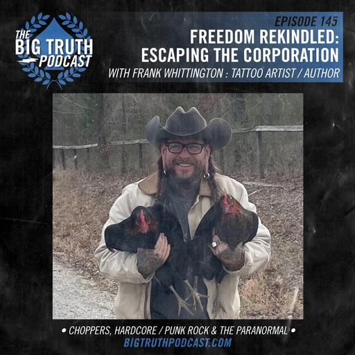#145 - Freedom Rekindled : Escaping the Corporation. With Frank Whittington (Tattoo Artist / Author)