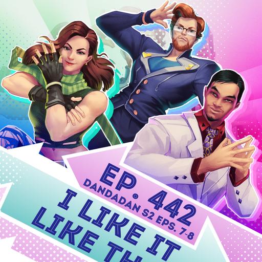 Ep. 442 - I Like It Like That (DanDaDan S2 Eps. 7-8)