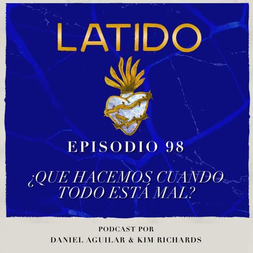 Latido Podcast - Ep:98 - ¿Qué haces cuando todo está mal?