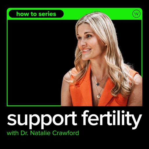 How to Support Fertility with Dr. Natalie Crawford
