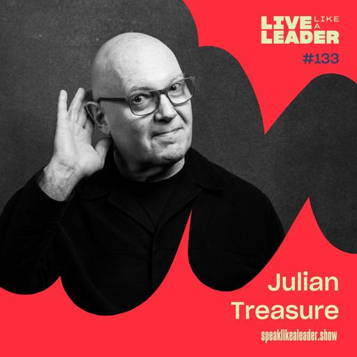 Leadership and the Lost Art of Listening with Julian Treasure