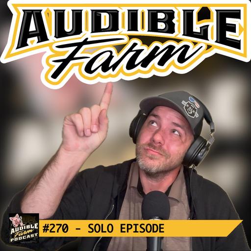 #270 - Solo Episode | Audible Farm Has Been Back for One Year!