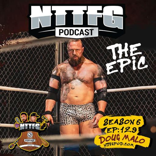 NTTFGPOD S6 Ep.129 w/ Doug "The Epic" Malo