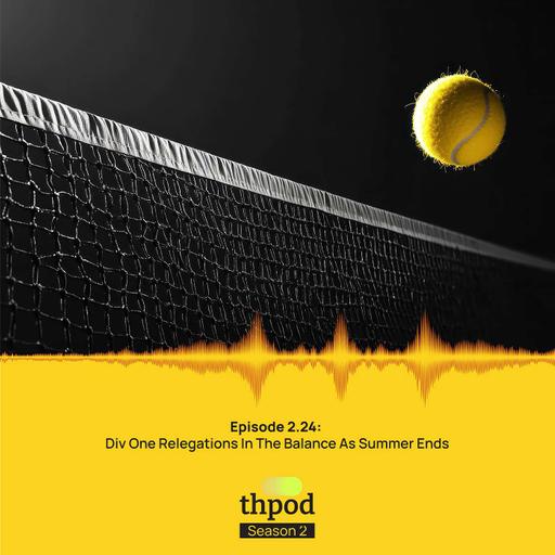 THPod 2.24: Div One relegations in the balance as summer ends