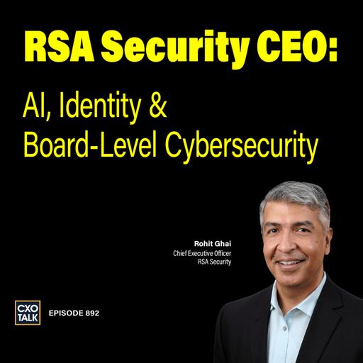 RSA Security CEO: Dangers of Weak Identity Security | CXOTalk #892