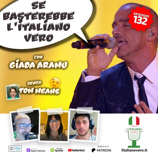 132 – Se basterebbe l’italiano vero con Giada Aramu e senza Tom Means