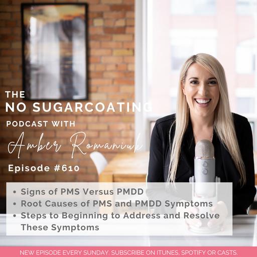 #610 Signs of PMS Versus PMDD, Root Causes of PMS and PMDD Symptoms & Steps to Beginning to Address and Resolve These Symptoms