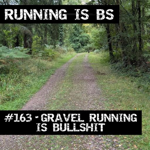 #163 - Gravel Running is Bullshit