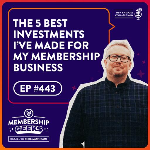 443 – The 5 Best Investments I’ve Made for My Membership Business