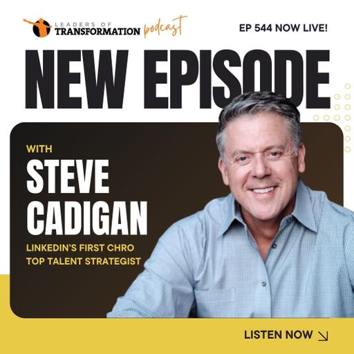 544: Unlocking Human Potential with AI: Steve Cadigan on Learning, Loyalty, and Workplace Transformation