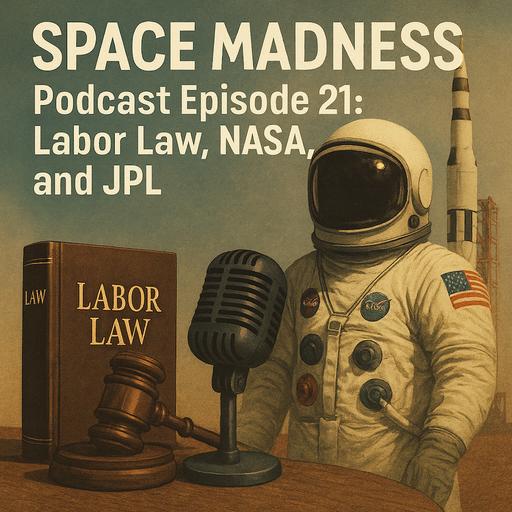 Space Madness Podcast Episode 21: Labor Law, NASA, and JPL