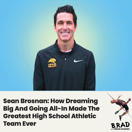 Sean Brosnan: How Dreaming Big And Going All-In Made The Greatest High School Athletic Team Ever