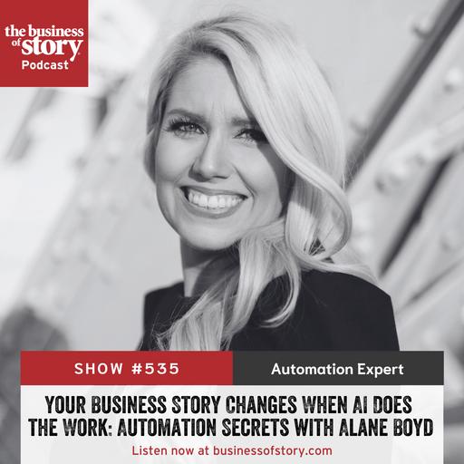 #535: Your Business Story Changes When AI Does the Work: Automation Secrets with Alane Boyd