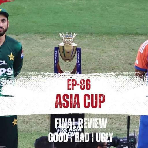 Ep - 86 | Asia Cup Final Review | Good Bad and Ugly | Tamil Cricket Podcast