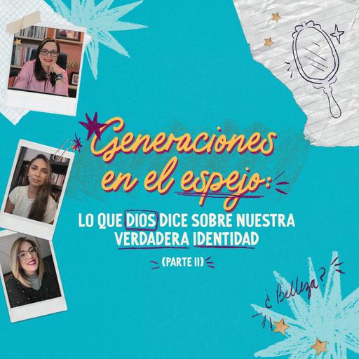 Generaciones en el espejo: lo que Dios dice sobre nuestra verdadera identidad (Parte 2)