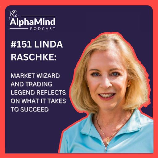 #151 Linda Raschke: Market Wizard and Trading Legend Reflects on What it Takes to Succeed