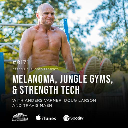 Melanoma, Jungle Gyms, and Strength Tech w/ Anders Varner, Doug Larson, and Travis Mash #817