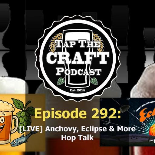 Episode 292 - [LIVE] Anchovy, Eclipse & More Hop Talk