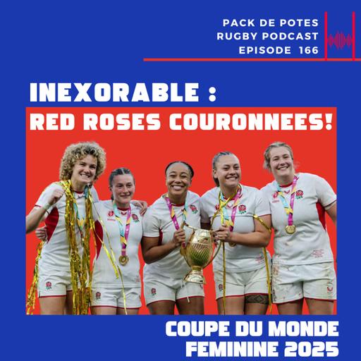 Ep. 166 : Inexorable ! Les Red Roses Couronnées ! Finale Coupe du Monde Féminine 2025
