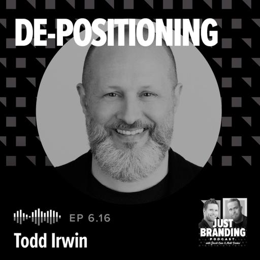 S06.E16 - De-Positioning: A Bold New Playbook for Brand Strategy with Todd Irwin